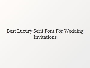 The Best Luxury Serif Font for Wedding Invitations