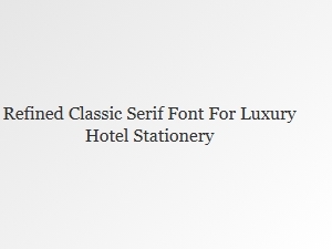 Refined Classic Serif for Luxury Hotel Stationery