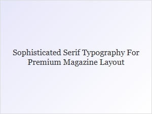 Sophisticated Serif Typography for Premium Magazines