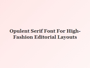 Opulent Serif for High-Fashion Editorial Layouts